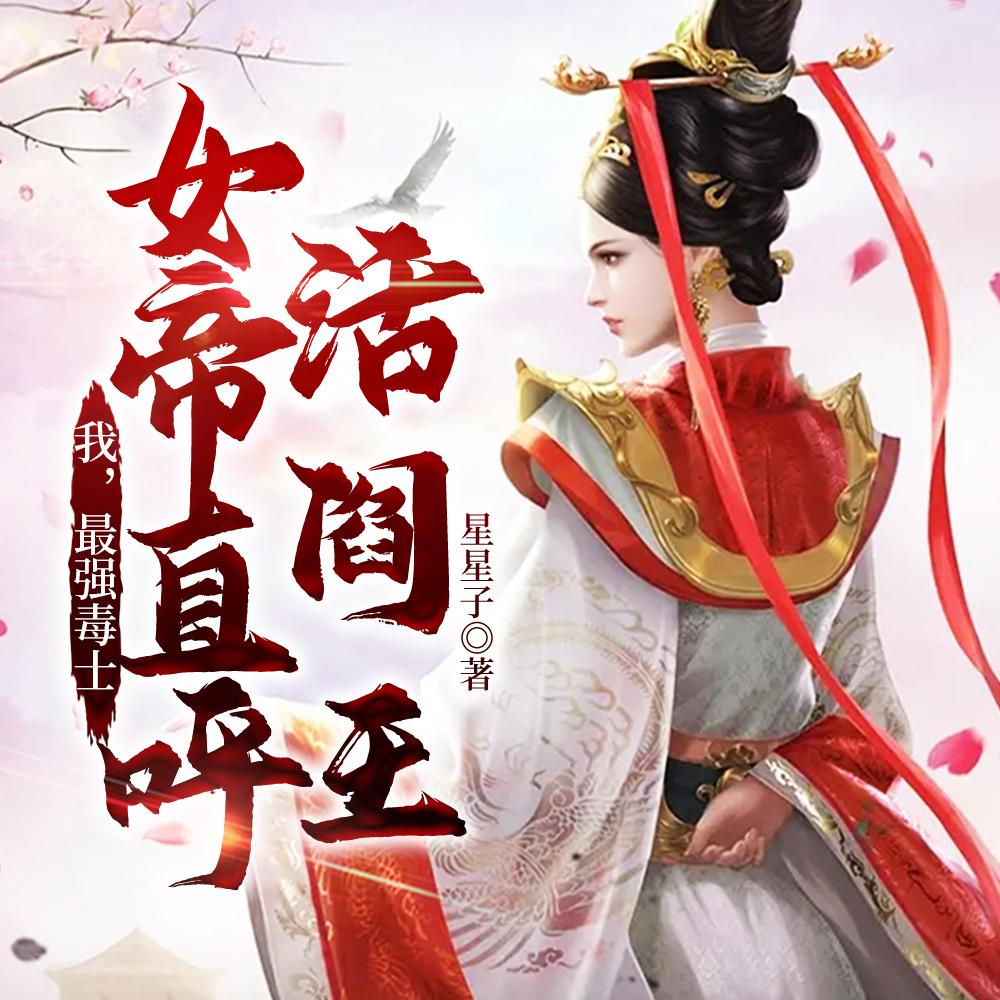 我最强毒士女帝直呼活阎王高阳武曌