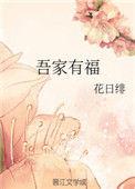 吾家有福 花日绯TXT