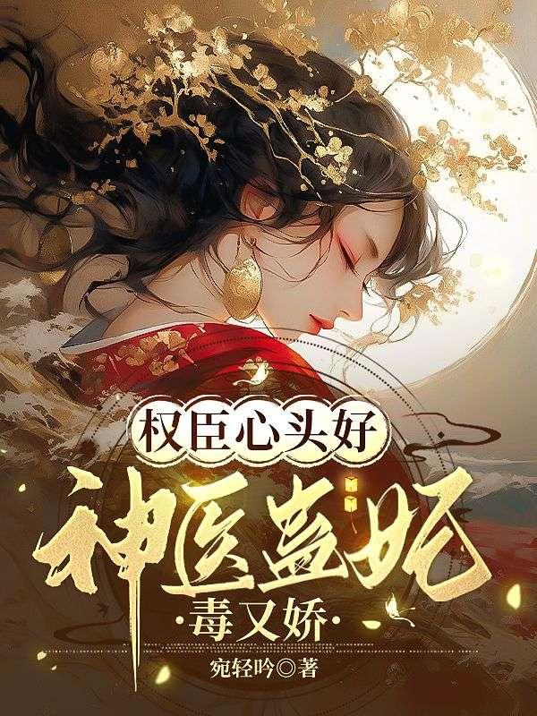 权臣心头好神医蛊妃毒又娇