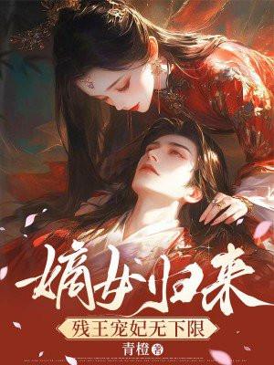 嫡女归来残王宠妃无下限 青橙