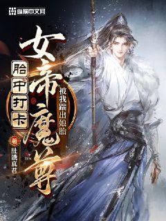 女帝魔尊被我踹出娘胎8.6分 已完结