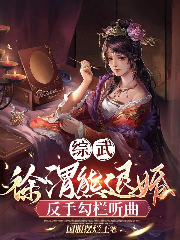 综武徐渭熊退婚?反手勾栏听曲 国服摆烂王