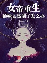 女帝重生师妹太高调了怎么办作者李白金