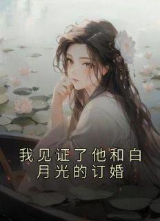 我见证了他和白月光的订婚