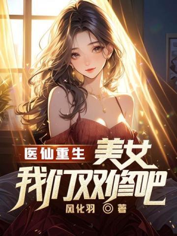 医仙重生：美女我们双修吧